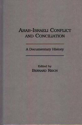 Arab-Israeli Conflict and Conciliation: A Documentary History - Bernard Reich - cover