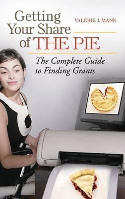 Getting Your Share of the Pie: The Complete Guide to Finding Grants - Valerie Joan Mann - cover
