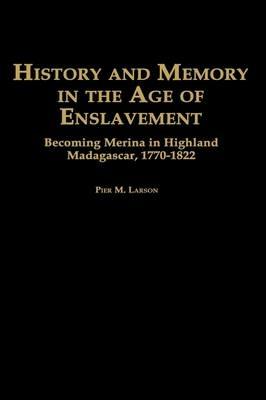 History and Memory in the Age of Enslavement: Becoming Merina in Highland Madagascar, 1770-1822 - Pier Larson - cover