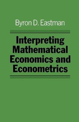 Interpreting Mathematical Economics and Econometrics - Byron Eastman - cover