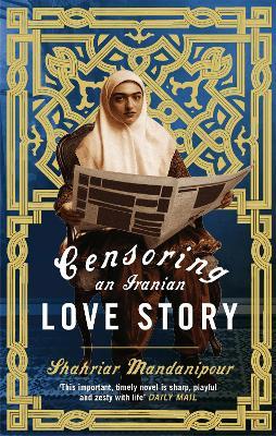 Censoring An Iranian Love Story: 'A brilliant novel about the complexities of writing and publishing in Iran' Guardian - Shahriar Mandanipour - cover