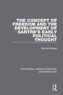 The Concept of Freedom and the Development of Sartre's Early Political Thought - Bernard Merkel - cover