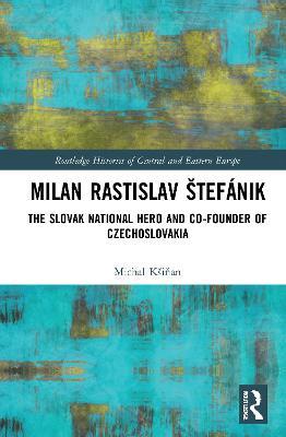 Milan Rastislav Štefánik: The Slovak National Hero and Co-Founder of Czechoslovakia - Michal Kšinan - cover