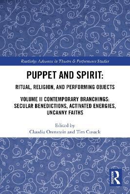 Puppet and Spirit: Ritual, Religion, and Performing Objects: Volume II Contemporary Branchings: Secular Benedictions, Activated Energies, Uncanny Faiths - cover