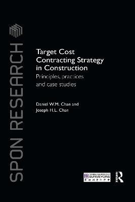 Target Cost Contracting Strategy in Construction: Principles, Practices and Case Studies - Daniel W.M. Chan,Joseph H.L. Chan - cover
