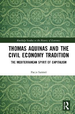 Thomas Aquinas and the Civil Economy Tradition: The Mediterranean Spirit of Capitalism - Paolo Santori - cover