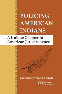Policing American Indians: A Unique Chapter in American Jurisprudence - Laurence Armand French - cover