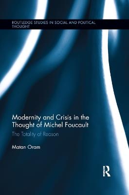 Modernity and Crisis in the Thought of Michel Foucault: The Totality of Reason - Matan Oram - cover