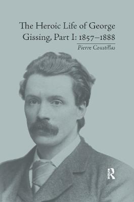 The Heroic Life of George Gissing, Part I: 1857–1888 - Pierre Coustillas - cover