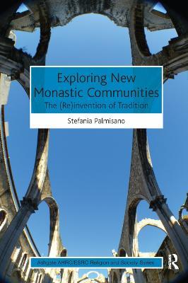 Exploring New Monastic Communities: The (Re)invention of Tradition - Stefania Palmisano - cover