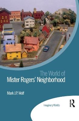 The World of Mister Rogers’ Neighborhood - Mark Wolf - cover