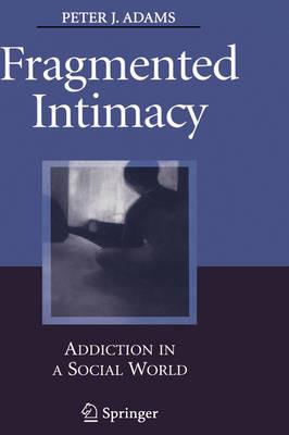 Fragmented Intimacy: Addiction in a Social World - Peter J. Adams - cover