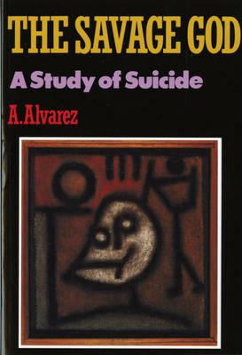The Savage God: A Study of Suicide - A. Alvarez - cover