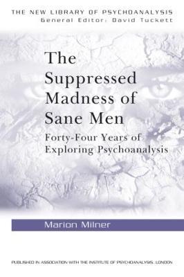 The Suppressed Madness of Sane Men: Forty-Four Years of Exploring Psychoanalysis - Marion Milner - cover