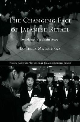 The Changing Face of Japanese Retail: Working in a Chain Store - Louella Matsunaga - cover