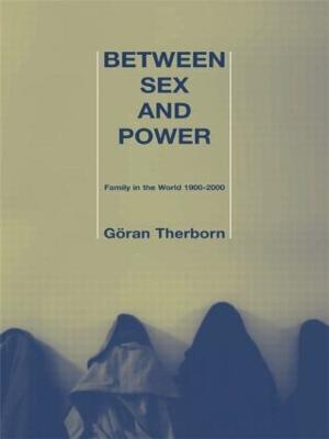 Between Sex and Power: Family in the World 1900-2000 - Göran Therborn - cover