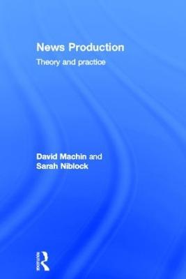 News Production: Theory and Practice - Sarah Niblock,David Machin - cover