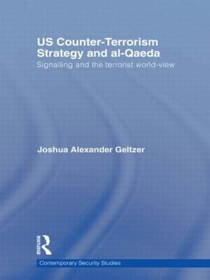 US Counter-Terrorism Strategy and al-Qaeda: Signalling and the Terrorist World-View - Joshua A. Geltzer - cover