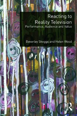 Reacting to Reality Television: Performance, Audience and Value - Beverley Skeggs,Helen Wood - cover