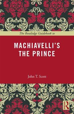 The Routledge Guidebook to Machiavelli's The Prince - John T. Scott - cover