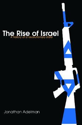The Rise of Israel: A History of a Revolutionary State - Jonathan Adelman - cover