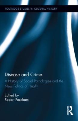 Disease and Crime: A History of Social Pathologies and the New Politics of Health - cover