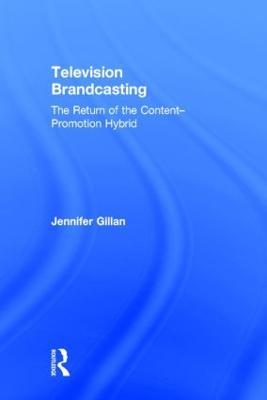 Television Brandcasting: The Return of the Content-Promotion Hybrid - Jennifer Gillan - cover