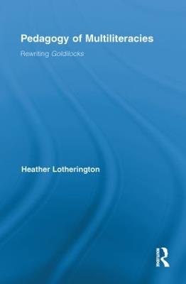 Pedagogy of Multiliteracies: Rewriting Goldilocks - Heather Lotherington - cover