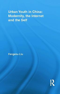 Urban Youth in China: Modernity, the Internet and the Self - Fengshu Liu - cover