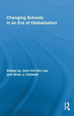 Changing Schools in an Era of Globalization - John Chi-Kin Lee,Brian J. Caldwell - cover
