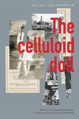 The Celluloid Doll: The story of a young girl growing up in Germany during the Second World War - Helga Grundhöfer - cover