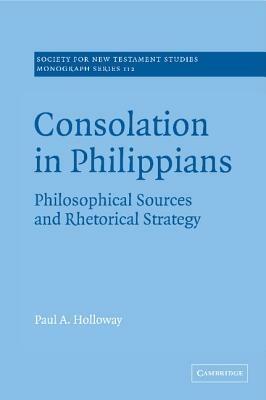 Consolation in Philippians: Philosophical Sources and Rhetorical Strategy - Paul A. Holloway - cover