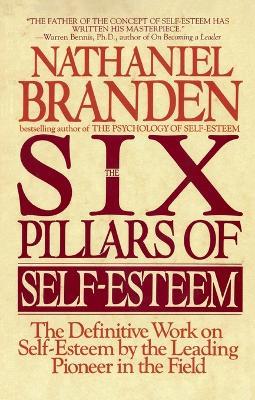Six Pillars of Self-Esteem: The Definitive Work on Self-Esteem by the Leading Pioneer in the Field - Nathaniel Branden - cover