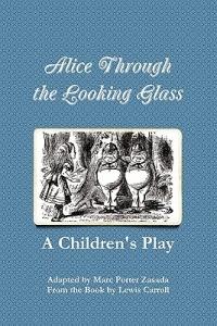 Alice Through the Looking Glass - A Children's Play - Marc Porter Zasada - cover