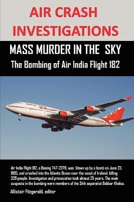 Air Crash Investigations: MASS MURDER IN THE SKY, The Bombing of Air India Flight 182 - Allistair Fitzgerald - cover