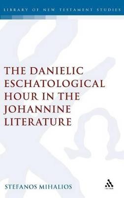The Danielic Eschatological Hour in the Johannine Literature - Stefanos Mihalios - cover