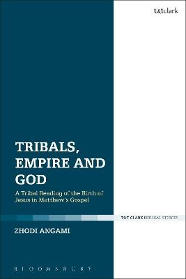 Tribals, Empire and God: A Tribal Reading of the Birth of Jesus in Matthew's Gospel - Zhodi Angami - cover