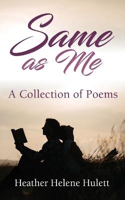 Same As Me: A Collection of Poems - Heather Helene Hulett - cover