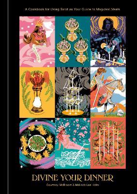 Divine Your Dinner: A Cookbook for Using Tarot as Your Guide to Magickal Meals - Courtney McBroom,Melinda Lee Holm - cover
