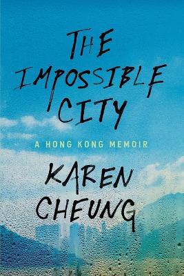 The Impossible City: A Hong Kong Memoir - Karen Cheung - cover