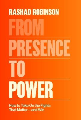 From Presence to Power: How to Take On the Fights That Matter--and Win - Rashad Robinson - cover