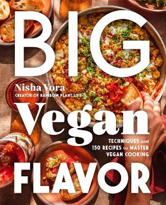 Big Vegan Flavor: Techniques and 150 Recipes to Master Vegan Cooking - Nisha Vora - cover
