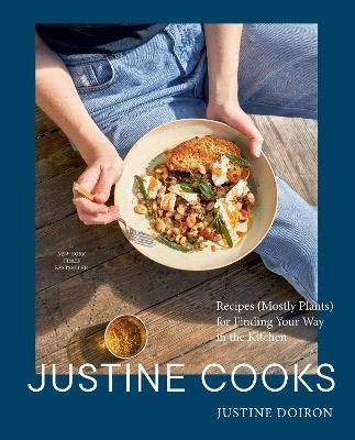 Justine Cooks: A Cookbook: Recipes (Mostly Plants) for Finding Your Way in the Kitchen - Justine Doiron - cover