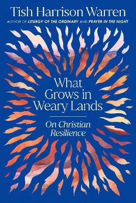 What Grows in Weary Lands: On Christian Resilience - Tish Harrison Warren - cover