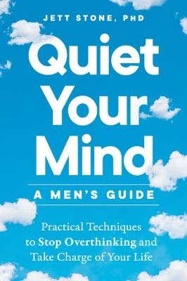 Quiet Your Mind - a Men's Guide: Practical Techniques to Stop Overthinking and Take Charge of Your Life - Jett Stone - cover