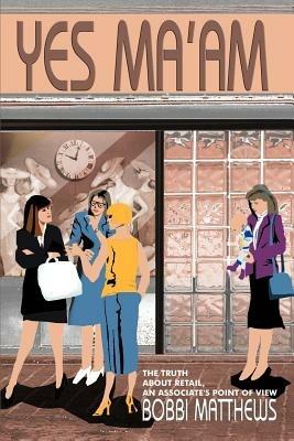 Yes Ma'am: The Truth about Retail, an Associate's Point of View - Bobbi Matthews - cover