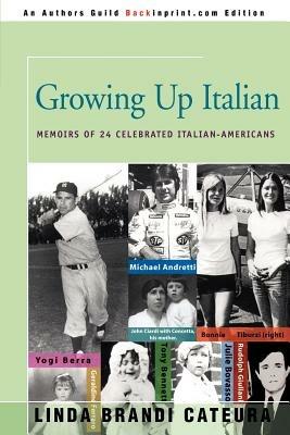 Growing Up Italian: How Being Brought Up as an Italian-American Helped Shape the Characters, Lives, and Fortunes of Twenty-Four Celebrated Americans - Linda Brandi Cateura - cover