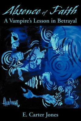 Absence of Faith: A Vampire's Lesson in Betrayal - E Carter Jones - cover