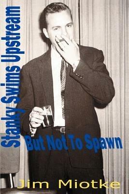 Stanky Swims Upstream: But Not to Spawn - Jim Miotke - cover