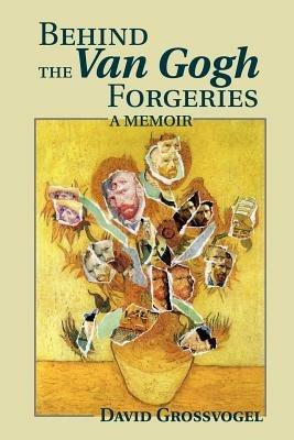 Behind the Van Gogh Forgeries: A Memoir - David I Grossvogel - cover